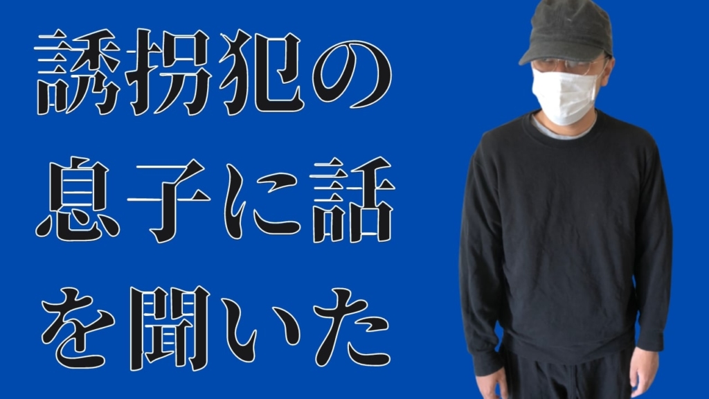 誘拐犯の息子に話を聞いた