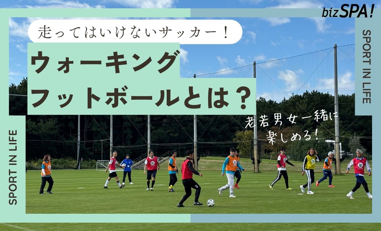 走ってはいけない！老若男女一緒に楽しめる「ウォーキングフットボール」とは？