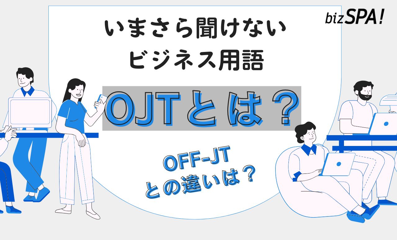 OJTとは？意味やOFF-JTとの違いも解説【いまさら聞けないビジネス用語】