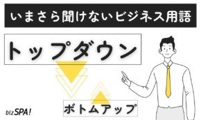 トップダウンとは？意味やボトムアップとの違いも解説【いまさら聞けないビジネス用語】