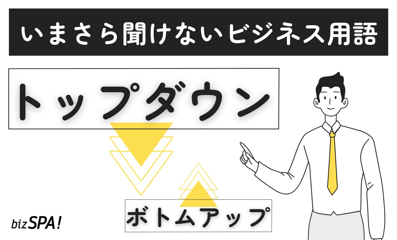 トップダウンとは？意味やボトムアップとの違いも解説【いまさら聞けないビジネス用語】