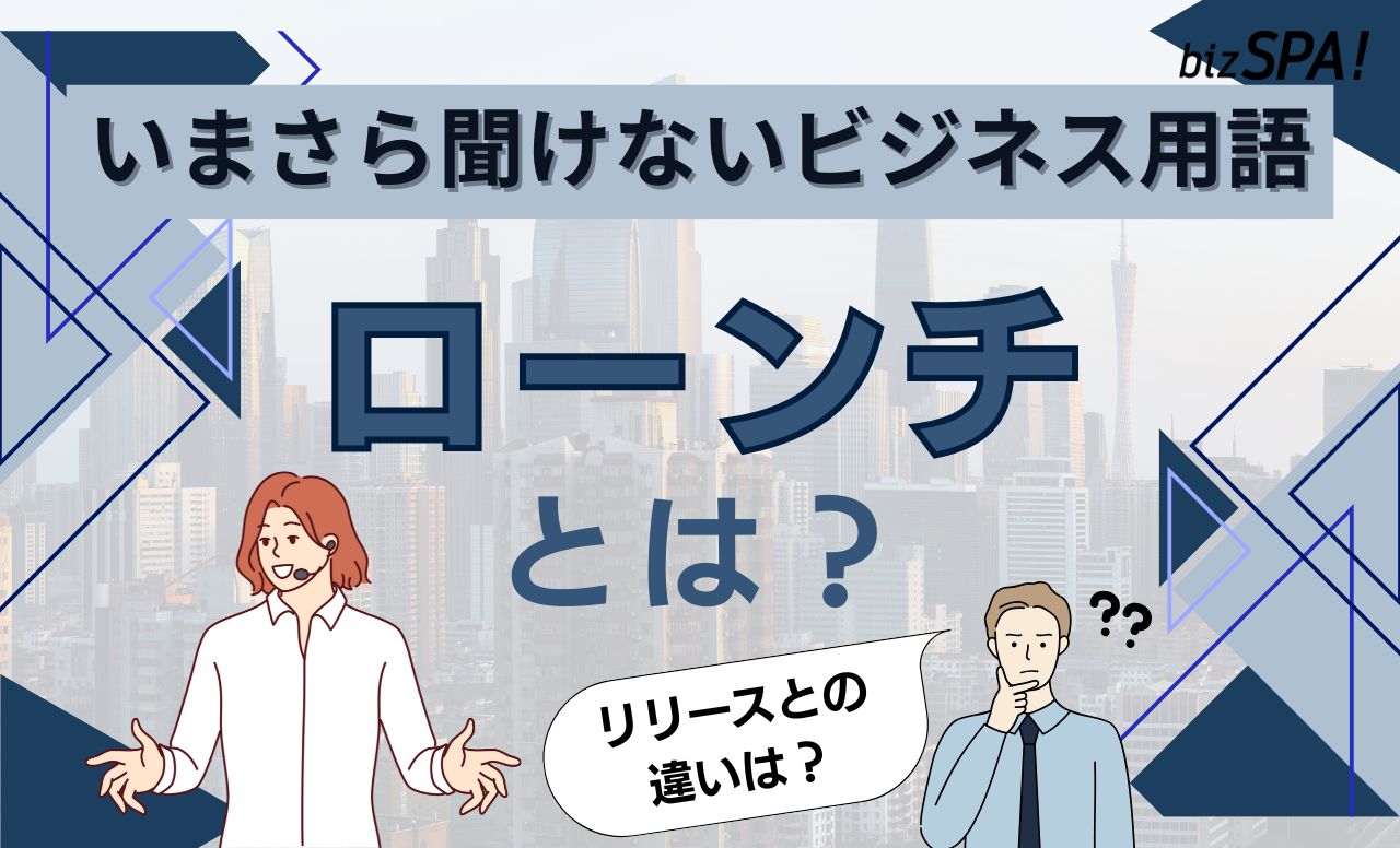 ローンチとは？意味やリリースとの違いも解説【いまさら聞けないビジネス用語】