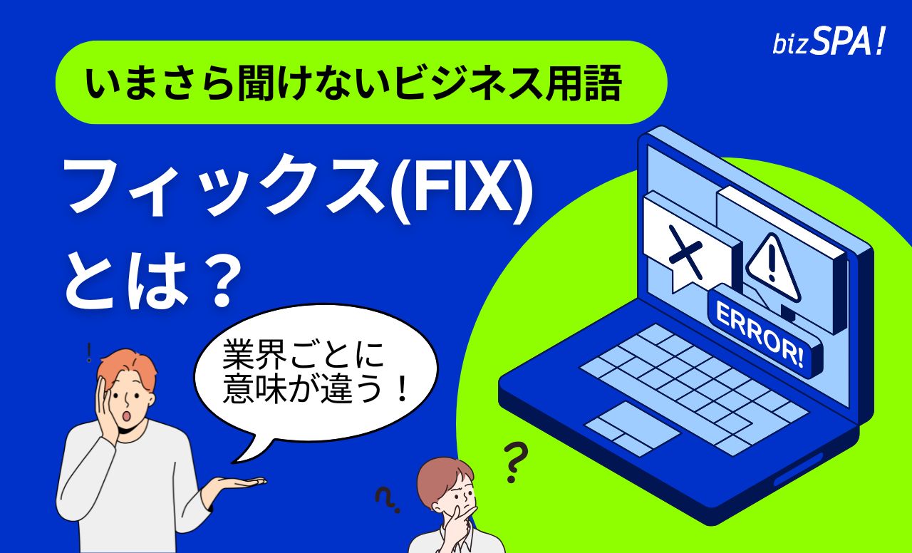 フィックス（FIX）とは？意味や業界ごとの使われ方も解説【いまさら聞けないビジネス用語】