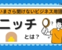 ニッチとは？意味や建築での使い方を解説【いまさら聞けないビジネス用語】