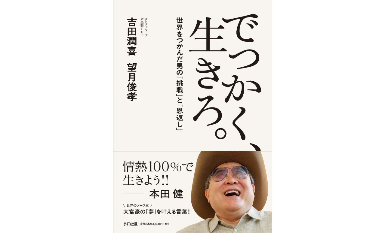 『でっかく、生きろ。世界をつかんだ男の「挑戦」と「恩返し」』 吉田潤喜、望月俊孝著 きずな出版 1,980円(税込)