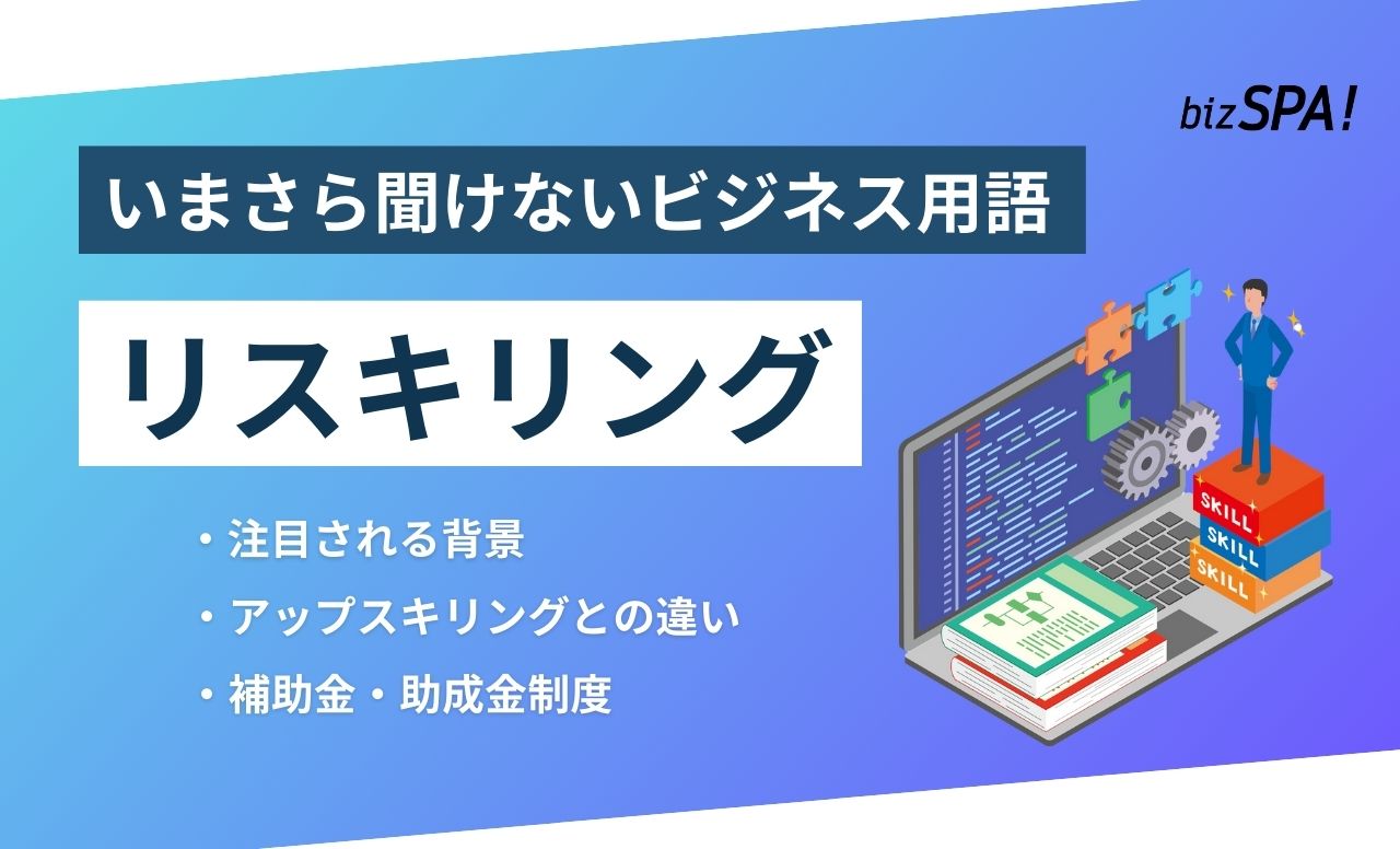 リスキリングとは?補助金や助成金についても解説【いまさら聞けないビジネス用語】