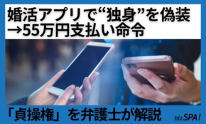 婚活アプリで独身偽装の男性に55万円支払い命令！「貞操権」とは何かを弁護士が解説